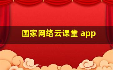 国家网络云课堂 app